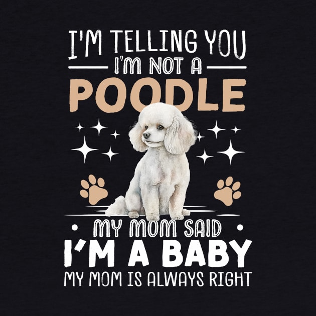I'm telling you I'm not a poodle my mom said I'm a baby and my mom is always right by TheDesignDepot